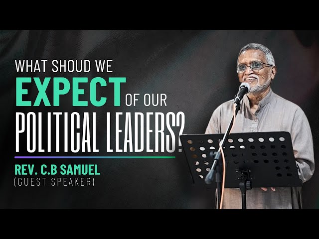 "What should we expect of our Political Leaders?" | Rev. C.B Samuel(Guest Speaker)