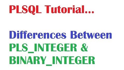 PL/SQL Tutorial: Differences Between PLS_INTEGER and BINARY_INTEGER