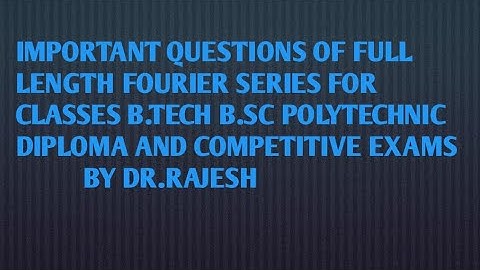 IMPORTANT QUESTIONS OF FULL LENGTH FOURIER SERIES FOR CLASSES B.TECH B.SC POLYTECHNIC     DR.RAJESH