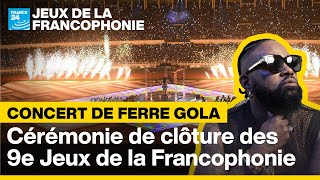  REPLAY : Concert de Ferre Gola - Cérémonie de clôture des 9e Jeux de la Francophonie