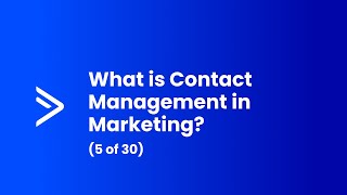 What is Contact Management in Marketing? (5 of 30)