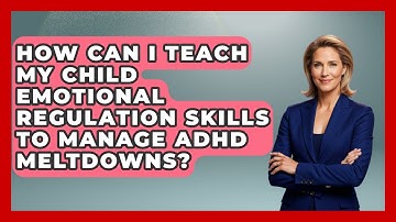 How Can I Teach My Child Emotional Regulation Skills To Manage ADHD Meltdowns?