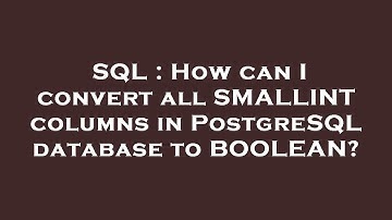 SQL : How can I convert all SMALLINT columns in PostgreSQL database to BOOLEAN?