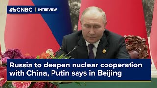 Russia to deepen nuclear cooperation with China, Putin says in Beijing