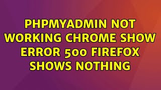 phpmyadmin not working chrome show error 500 firefox shows nothing