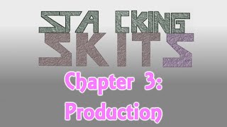 Stacking Skits Chapter 3: Production