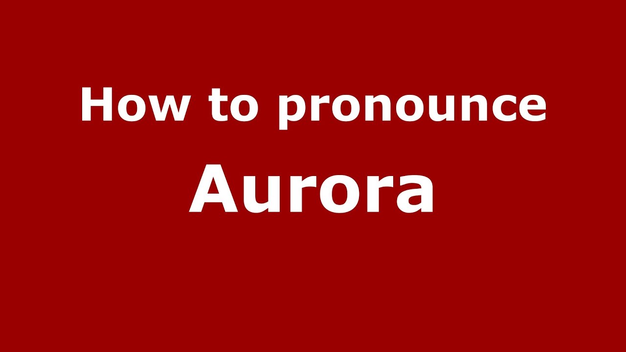 How To Pronounce Aurora Italian Italy Pronouncenames Com Youtube
