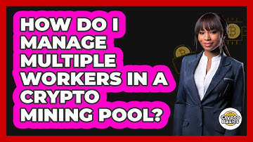 How Do I Manage Multiple Workers In A Crypto Mining Pool? - CryptoBasics360.com