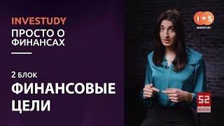 БЛОК 2. ФИНАНСОВЫЕ ЦЕЛИ. INVESTUDY - ПРОСТО О ФИНАНСАХ.