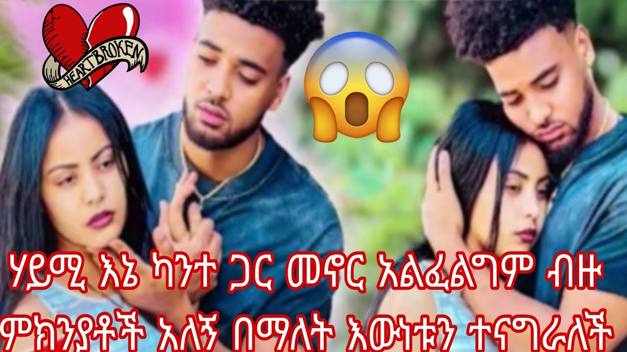 ሃይሚ እኔ ካንተ ጋር መኖር አልፈልግም ብዙ ምክንያቶች አለኝ በማለት እውነቱን ተናግራለች