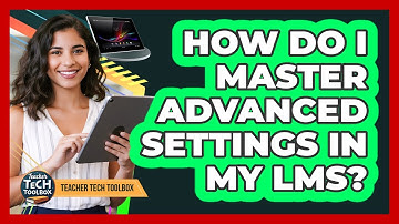 How Do I Master Advanced Settings in My LMS?