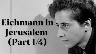 Hannah Arendt's "Eichmann in Jerusalem" (Part 1 of 4)