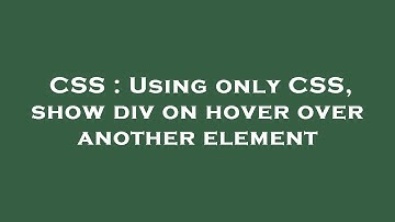 CSS : Using only CSS, show div on hover over another element