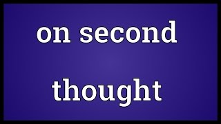 Famous On second thought Meaning Profile