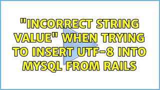 "Incorrect string value" when trying to insert UTF-8 into MySQL from Rails (2 Solutions!!)