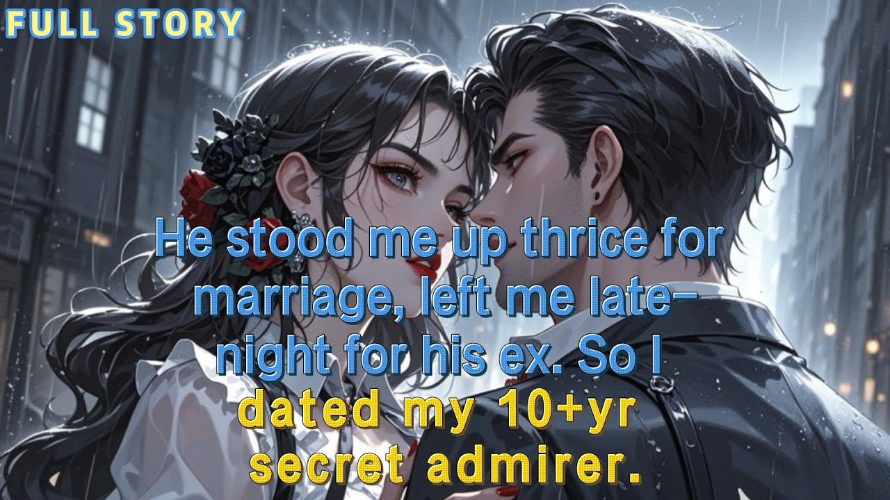 He stood me up thrice for marriage,left me late-night for his ex. So I dated my 10+yr secret admirer