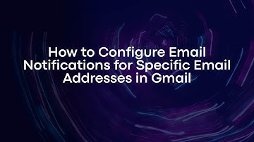 How to Configure Email Notifications for Specific Email Addresses in Gmail