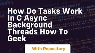 how do tasks work in c async background threads how to geek