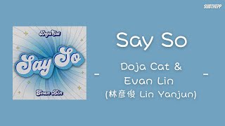 [lyrics/pinyin]《Say So》- Doja Cat & Evan Lin [林彦俊 Lin Yanjun] -