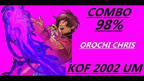 OROCHI CHRIS COMBO 98 % . KOF 2002 UM TUTORIAL ( UNLIMITED MATCH ) COMBOS