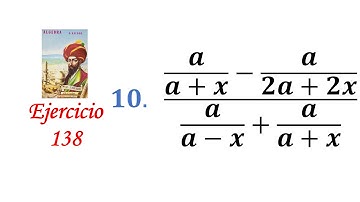 Algebra de Baldor: Ejercicio 138 - Problema 10: (a/(a+x)-a/(2a+2x))/(a/(a-x)+a/(a+x))
