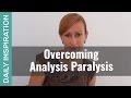 Overcoming Analysis Paralysis