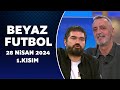 Beyaz futbol 28 nisan 2024 1ksm