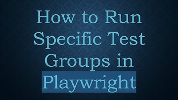 How to Run Specific Test Groups in Playwright