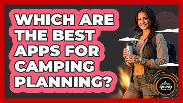Which Are The Best Apps For Camping Planning? - Exploring Campgrounds