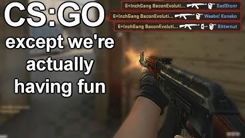 CS:GO except we