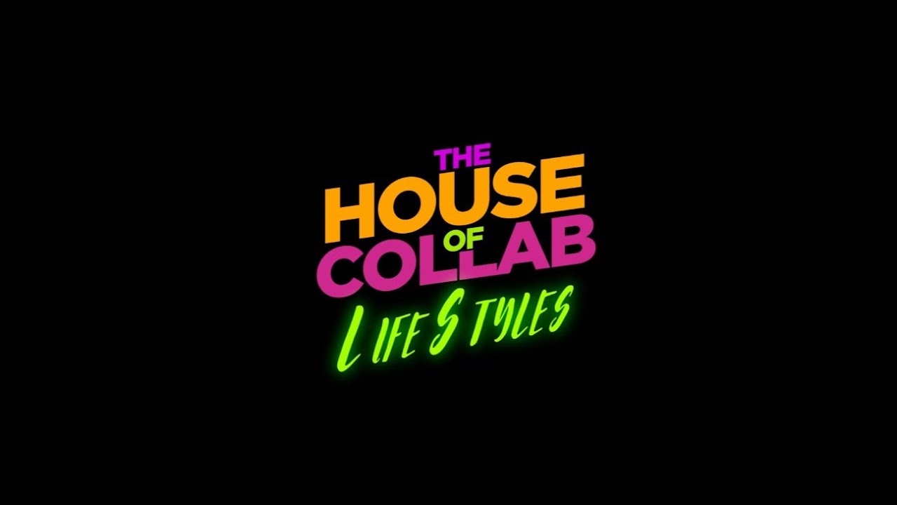 THE HOUSE OF COLLAB LIFESTYLES - PART 1