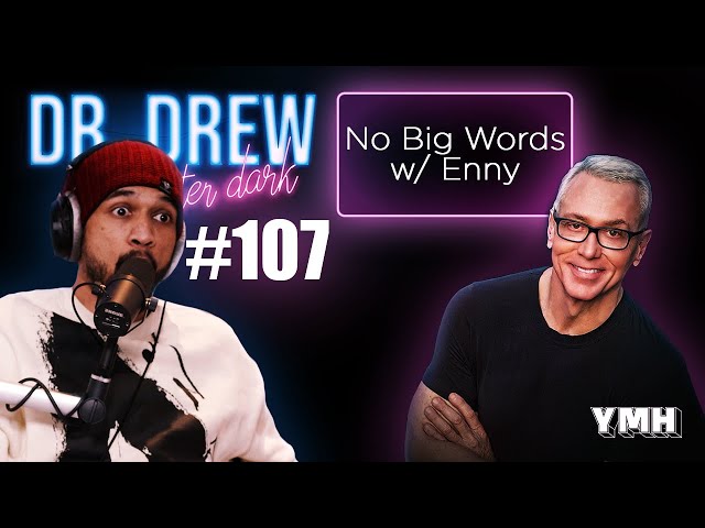 Ep. 107 No Big Words w/ Enny | Dr. Drew After Dark