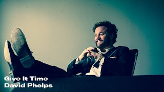David Phelps - Give It Time (Official Lyric Video)