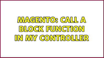 Magento: Call a block function in my controller (2 Solutions!!)