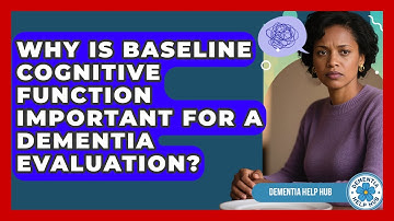 Why Is Baseline Cognitive Function Important For A Dementia Evaluation? - Dementia Help Hub