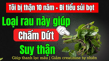 7 Loại rau giúp tiêu diệt suy thận, hạ creatinine, hết tiểu đêm, nước tiểu trong, ngủ ngon sâu giấc