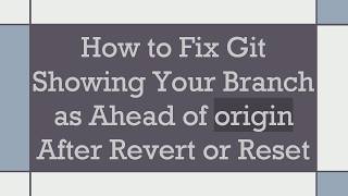 How to Fix Git Showing Your Branch as Ahead of origin After Revert or Reset