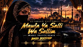 AL~AMAAN ALLUZ – Mawla Ya Salli Wa Sallim | Arabic Trance Remix 2026 | Bass Boosted | المولى صل وسلم