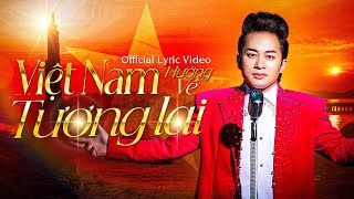 VIỆT NAM - HƯỚNG VỀ TƯƠNG LAI (Tùng Dương) - Official Lyric Video (ST: Magic T)