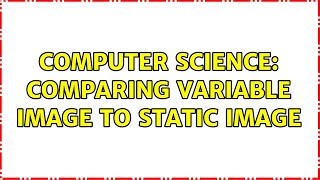 Computer Science: Comparing variable image to static image
