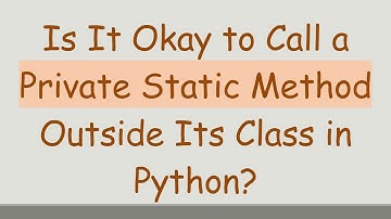 Is It Okay to Call a Private Static Method Outside Its Class in Python?