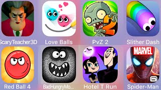 Slither,Hotel T Run,PvZ 2,Bad Hungry Monster,Red Ball 4,Love Balls,Scary Teacher,Spiderman Unlimited