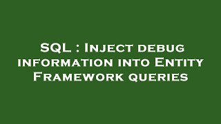 Famous SQL : Inject debug information into Entity Framework queries Wealth