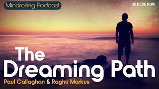 The Dreaming Path with Paul Callaghan & Raghu Markus – Mindrolling Podcast Ep. 530