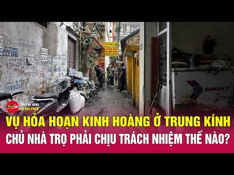 Chủ nhà trọ phải chịu trách nhiệm thế nào sau vụ cháy kinh hoàng ở phố Trung Kính, 14 người tử vong?