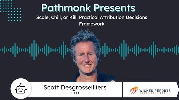 Scale, Chill, or Kill: Practical Attribution Framework | Scott Desgrosseilliers from Wicked Reports