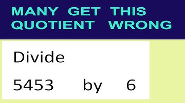 Divide     5453      by     6  many  get  this  quotient   wrong