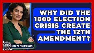 Why Did The 1800 Election Crisis Create The 12th Amendment? - Inside the Executive Branch