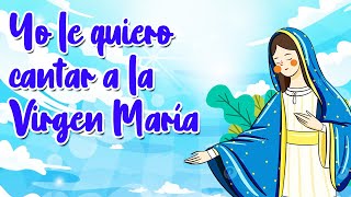 Video thumbnail of "YO LE QUIERO CANTAR A LA VIRGEN MARIA | CANTO A LA VIRGEN MARÍA | CÁNTALE UNA CANCIÓN A MARÍA"