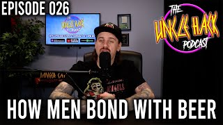 How Men Bond With Beer | Episode 026 - The Uncle Hack Podcast